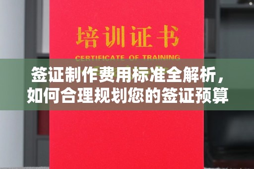 石柱签证制作费用标准全解析，如何合理规划您的签证预算？